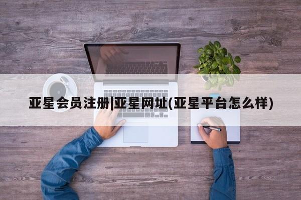 亚星手机版app 亚星会员平台|亚星网址(亚星平台怎么样)
