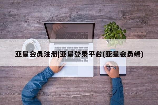 亚星手机版app 亚星会员平台|亚星登录平台(亚星会员端)