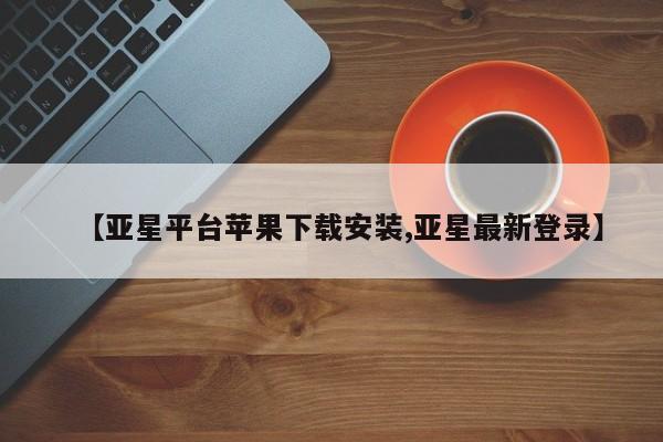 亚星手机版app 亚星会员平台【亚星平台苹果下载安装,亚星最新登录】